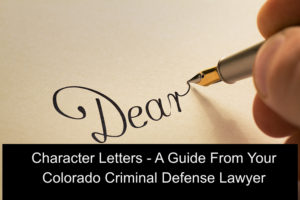 Character Letters - A Guide From A Colorado Criminal Defense Lawyer.