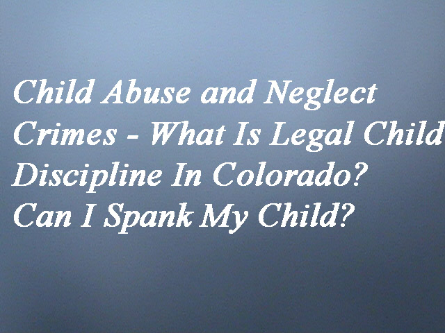 T Colorado Child Abuse Laws - When Is Parental Discipline Child Abuse?