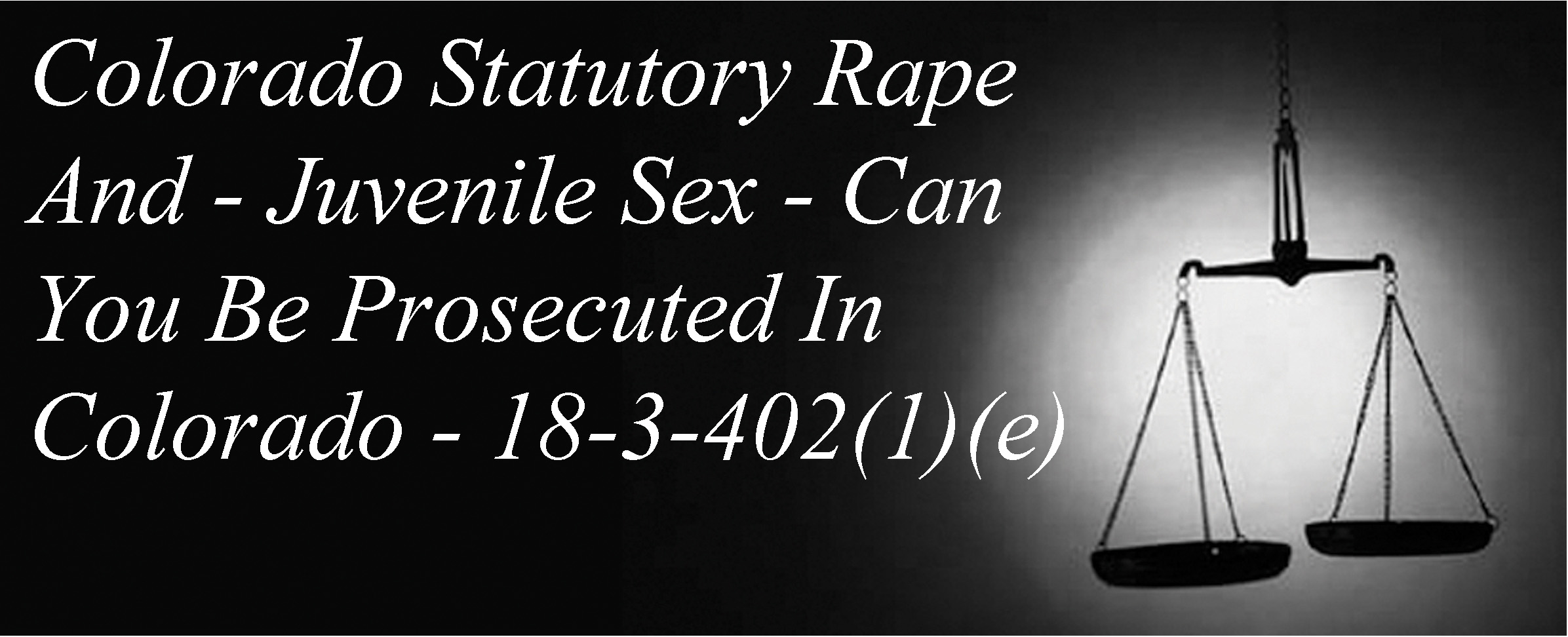 Statutory Rape And - Juvenile Sex - Can You Be Prosecuted In Colorado - 18-3-402(1)(e)