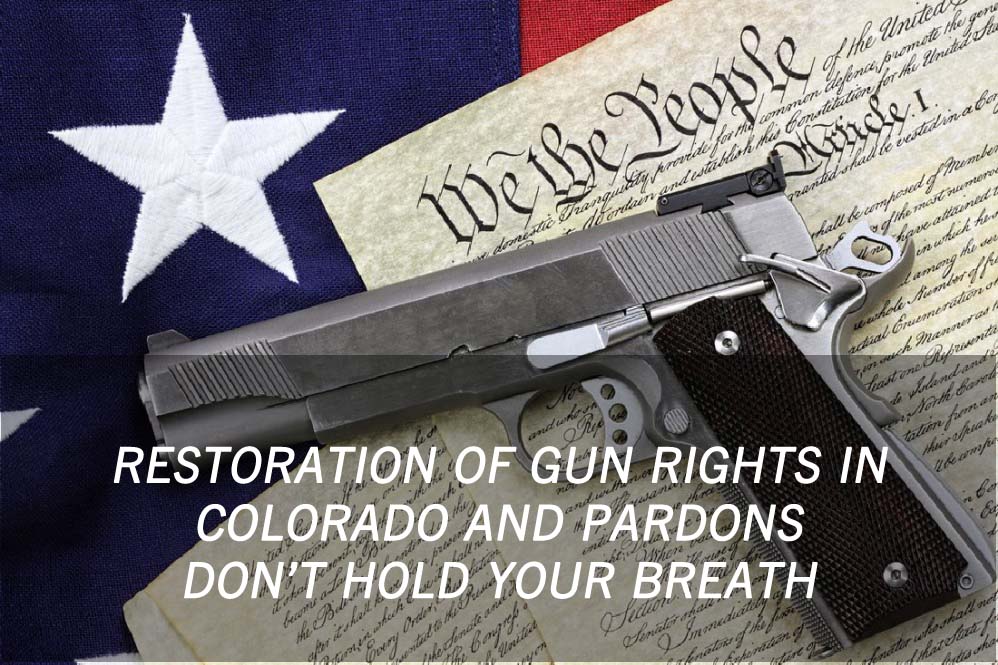 Restoration Of Gun Rights In Colorado And Pardons - Don’t Hold Your Breath