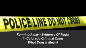 Running Away - Evidence Of Flight In Colorado Criminal Cases - What Does It Mean?